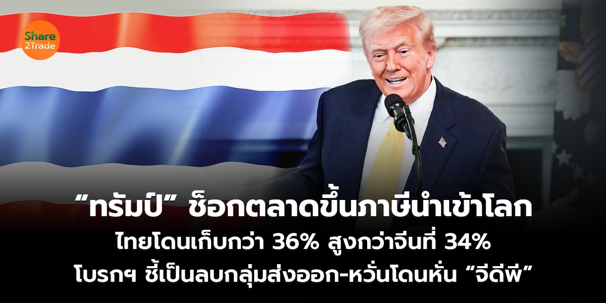 “ทรัมป์” ช็อกตลาดขึ้นภาษีนำเข้าโลก ไทยโดนเก็บกว่า 36% สูงกว่าจีนที่ 34%  โบรกฯ ชี้เป็นลบกลุ่มส่งออก-หวั่นโดนหั่น “จีดีพี”