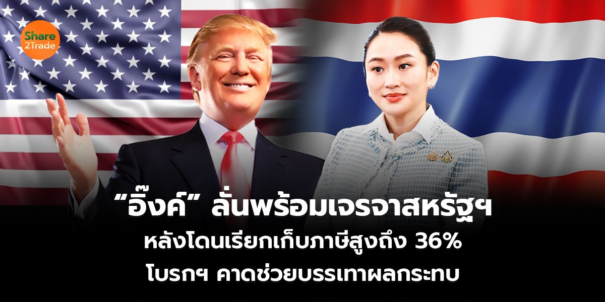 “อิ๊งค์” ลั่นพร้อมเจรจาสหรัฐฯ หลังโดนเรียกเก็บภาษีสูงถึง 36% โบรกฯ คาดช่วยบรรเทาผลกระทบ