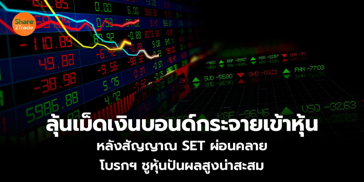 ลุ้นเม็ดเงินบอนด์กระจายเข้าหุ้น หลังสัญญาณ SET ผ่อนคลาย โบรกฯ ชูหุ้นปันผลสูงน่าสะสม