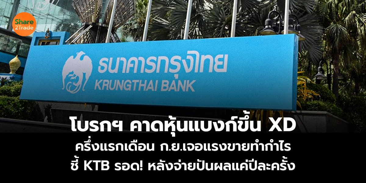 โบรกฯ คาดหุ้นแบงก์ขึ้น XD ครึ่งแรกเดือน ก.ย.เจอแรงขายทำกำไร ชี้ KTB รอด! หลังจ่ายปันผลแค่ปีละครั้ง