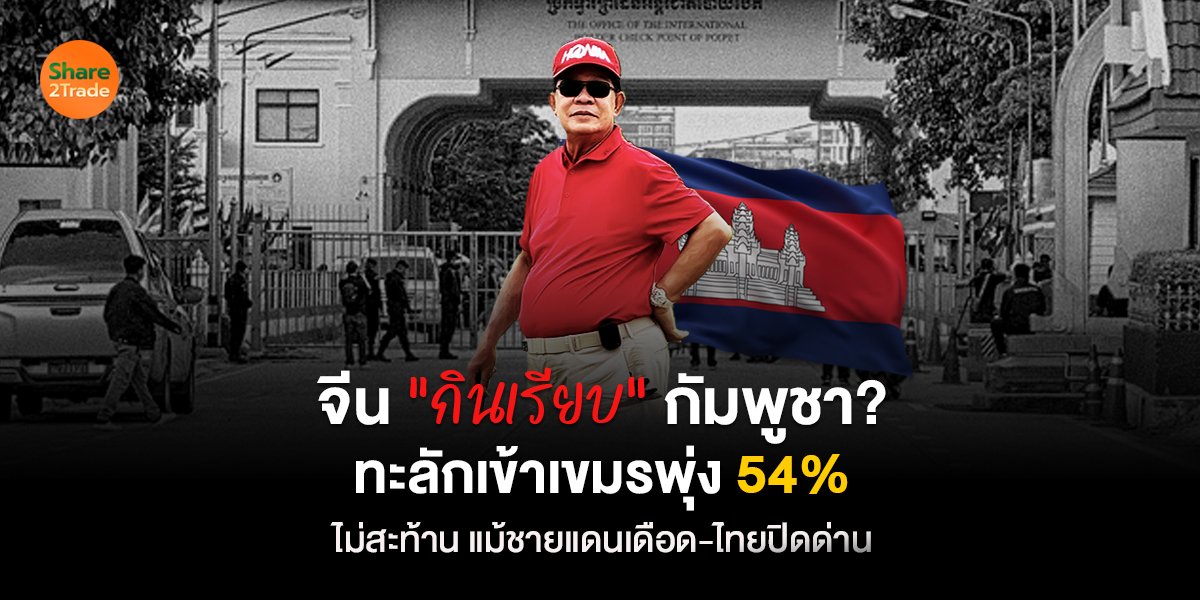จีน “กินเรียบ” กัมพูชา? ทะลักเข้าเขมรพุ่ง 54% ไม่สะท้าน แม้ชายแดนเดือด-ไทยปิดด่าน