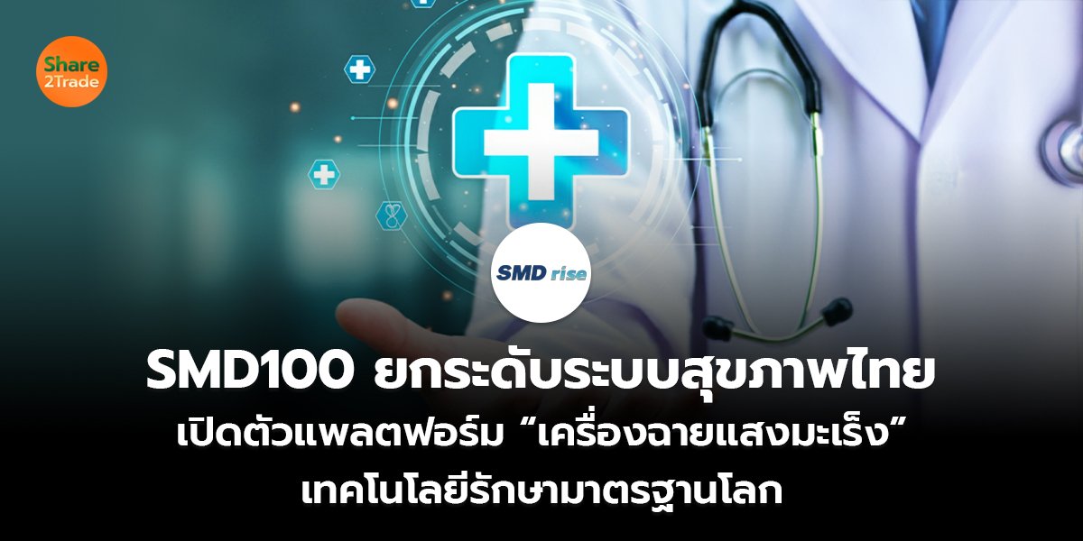 SMD100 ยกระดับระบบสุขภาพไทย  เปิดตัวแพลตฟอร์ม “เครื่องฉายแสงมะเร็ง”  เทคโนโลยีรักษามาตรฐานโลก