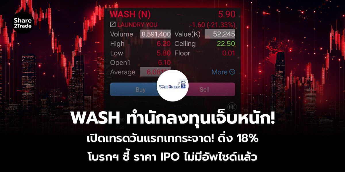 WASH ทำนักลงทุนเจ็บหนัก! เปิดเทรดวันแรกเทกระจาด! ดิ่ง 18% โบรกฯ ชี้ ราคา IPO ไม่มีอัพไซด์แล้ว