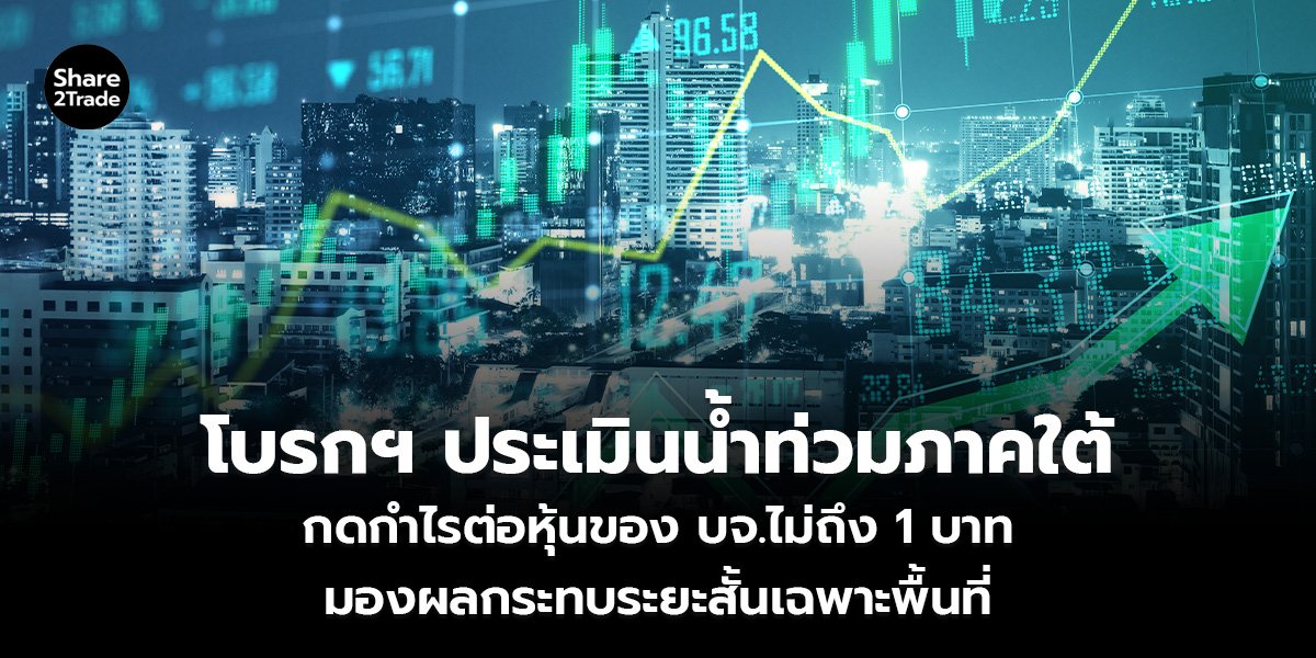 โบรกฯ ประเมินน้ำท่วมภาคใต้ กดกำไรต่อหุ้นของ บจ.ไม่ถึง 1 บาท มองผลกระทบระยะสั้นเฉพาะพื้นที่