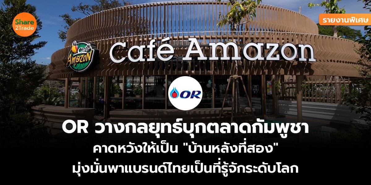 รายงานพิเศษ:  OR วางกลยุทธ์บุกตลาดกัมพูชา คาดหวังให้เป็น "บ้านหลังที่สอง" มุ่งมั่นพาแบรนด์ไทยเป็นที่รู้จักระดับโลก