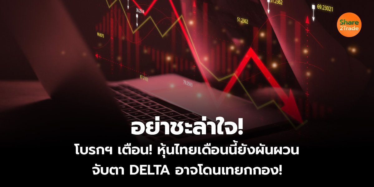 อย่าชะล่าใจ!  โบรกฯ เตือน! หุ้นไทยเดือนนี้ยังผันผวน  จับตา DELTA อาจโดนเทยกกอง!