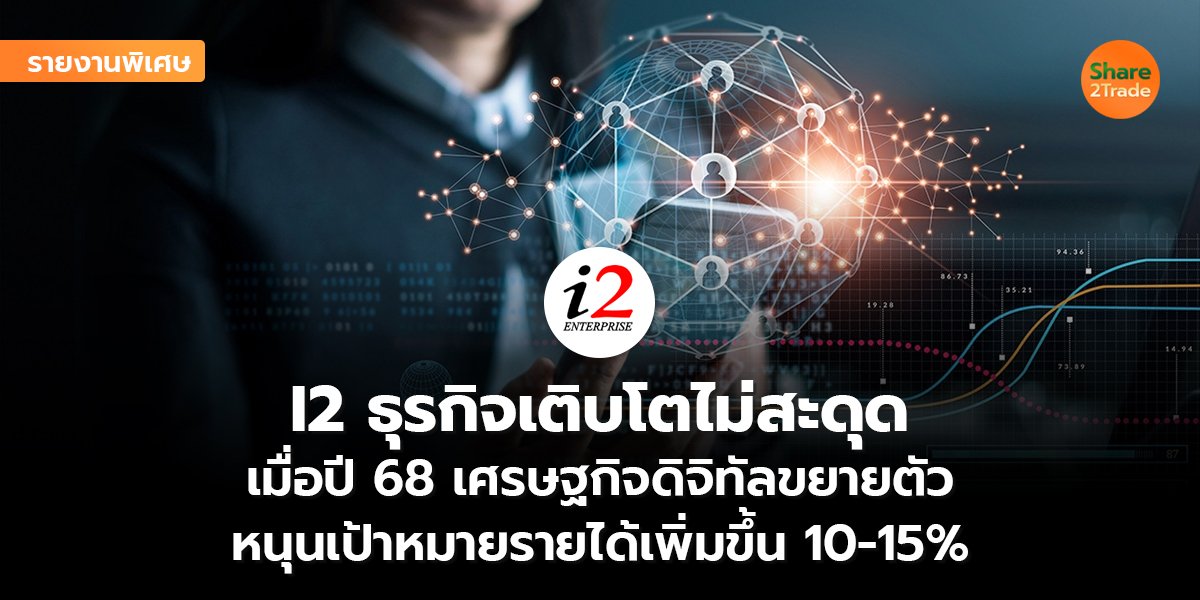รายงานพิเศษ : I2 ธุรกิจเติบโตไม่สะดุด เมื่อปี 68 เศรษฐกิจดิจิทัลขยายตัว  หนุนเป้าหมายรายได้เพิ่มขึ้น 10-15%