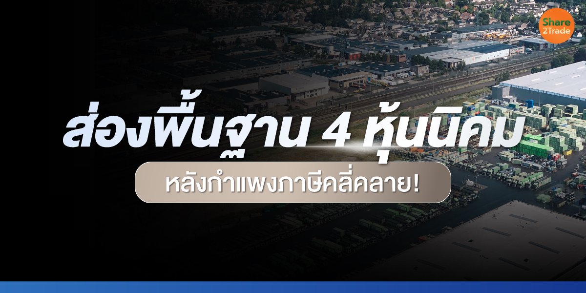 ส่องพื้นฐาน 4 หุ้นนิคม หลังกำแพงภาษีคลี่คลาย!