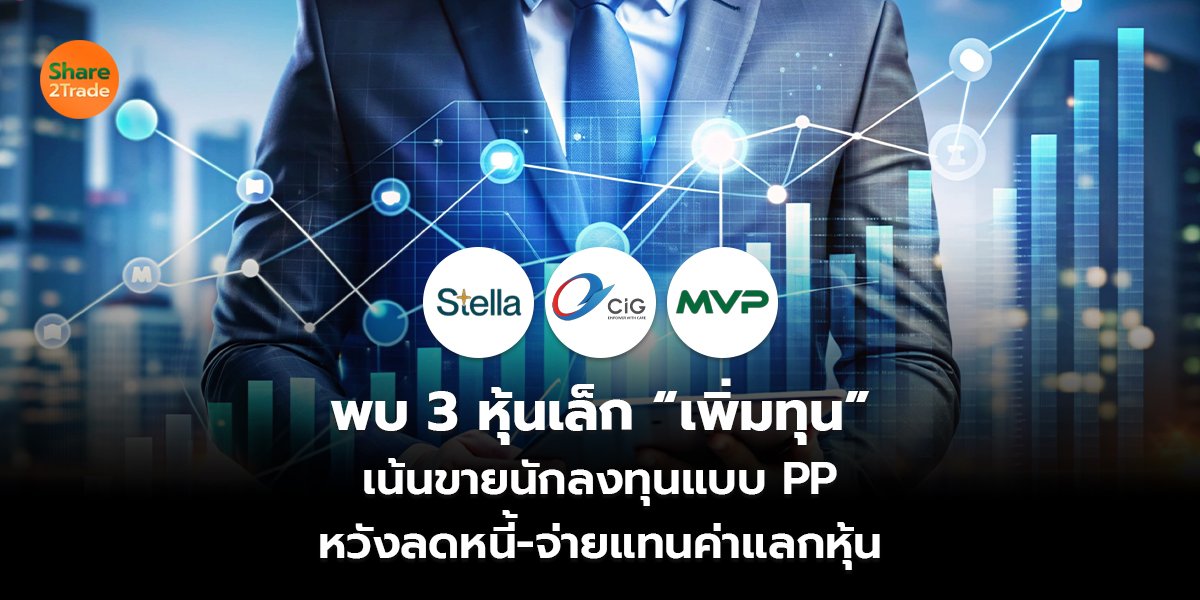 พบ 3 หุ้นเล็ก “เพิ่มทุน” เน้นขายนักลงทุนแบบ PP หวังลดหนี้-จ่ายแทนค่าแลกหุ้น