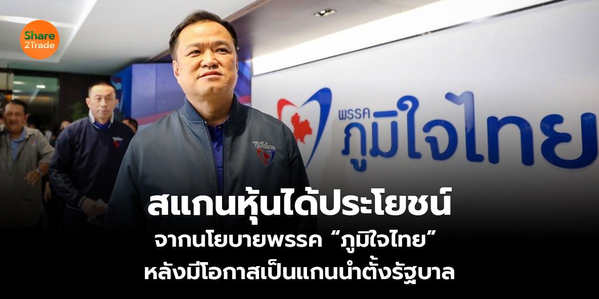 สแกนหุ้นได้ประโยชน์ จากนโยบายพรรค “ภูมิใจไทย”  หลังมีโอกาสเป็นแกนนำตั้งรัฐบาล