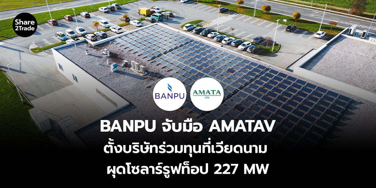 BANPU จับมือ AMATAV ตั้งบริษัทร่วมทุนที่เวียดนาม ผุดโซลาร์รูฟท็อป 227 MW