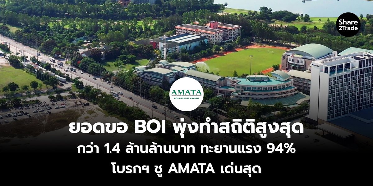 ยอดขอ BOI พุ่งทำสถิติสูงสุด กว่า 1.4 ล้านล้านบาท ทะยานแรง 94% โบรกฯ ชู AMATA เด่นสุด