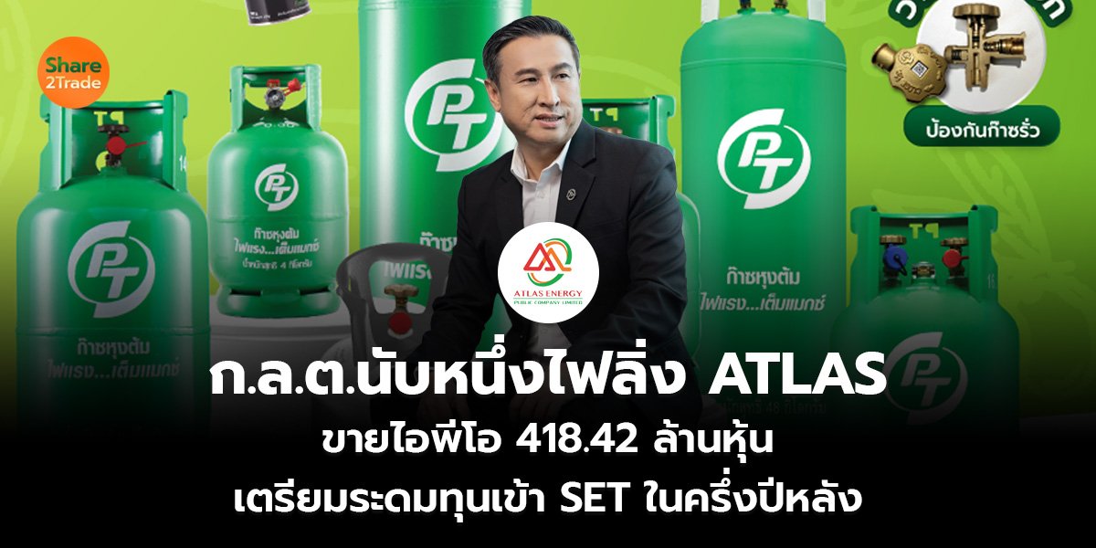 ก.ล.ต.นับหนึ่งไฟลิ่ง ATLAS  ขายไอพีโอ 418.42 ล้านหุ้น เตรียมระดมทุนเข้า SET ในครึ่งปีหลัง