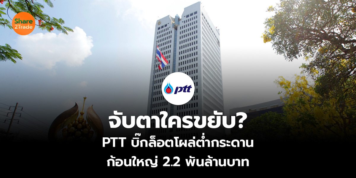 จับตาใครขยับ? PTT บิ๊กล็อตโผล่ต่ำกระดาน ก้อนใหญ่ 2.2 พันล้านบาท