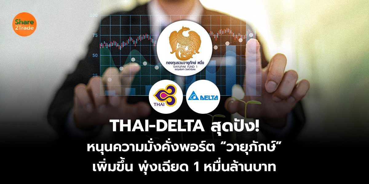 THAI-DELTA สุดปัง!  หนุนความมั่งคั่งพอร์ต “วายุภักษ์”  เพิ่มขึ้น พุ่งเฉียด 1 หมื่นล้านบาท