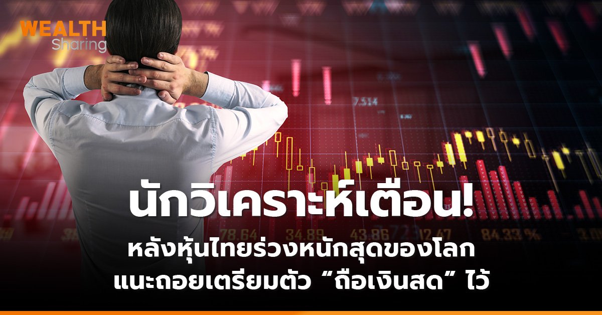 นักวิเคราะห์เตือน! หลังหุ้นไทยร่วงหนักสุดของโลก แนะถอยเตรียมตัว “ถือเงินสด” ไว้