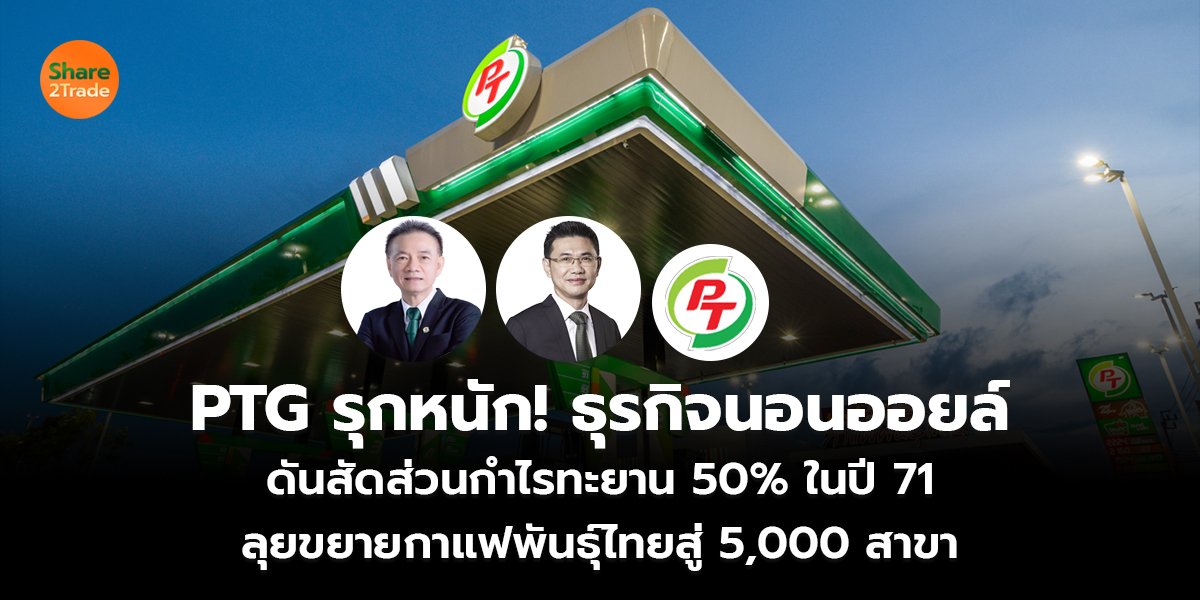 PTG รุกหนัก! ธุรกิจนอนออยล์ ดันสัดส่วนกำไรทะยาน 50% ในปี 71 ลุยขยายกาแฟพันธุ์ไทยสู่ 5,000 สาขา