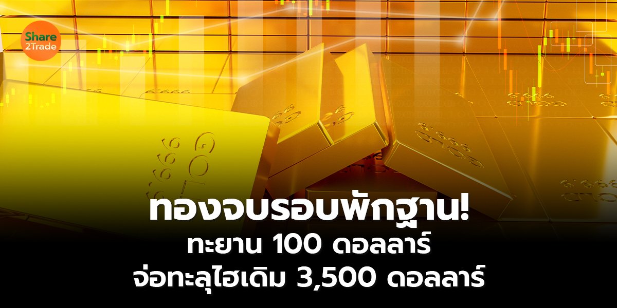 ทองจบรอบพักฐาน! ทะยาน 100 ดอลลาร์ จ่อทะลุไฮเดิม 3,500 ดอลลาร์