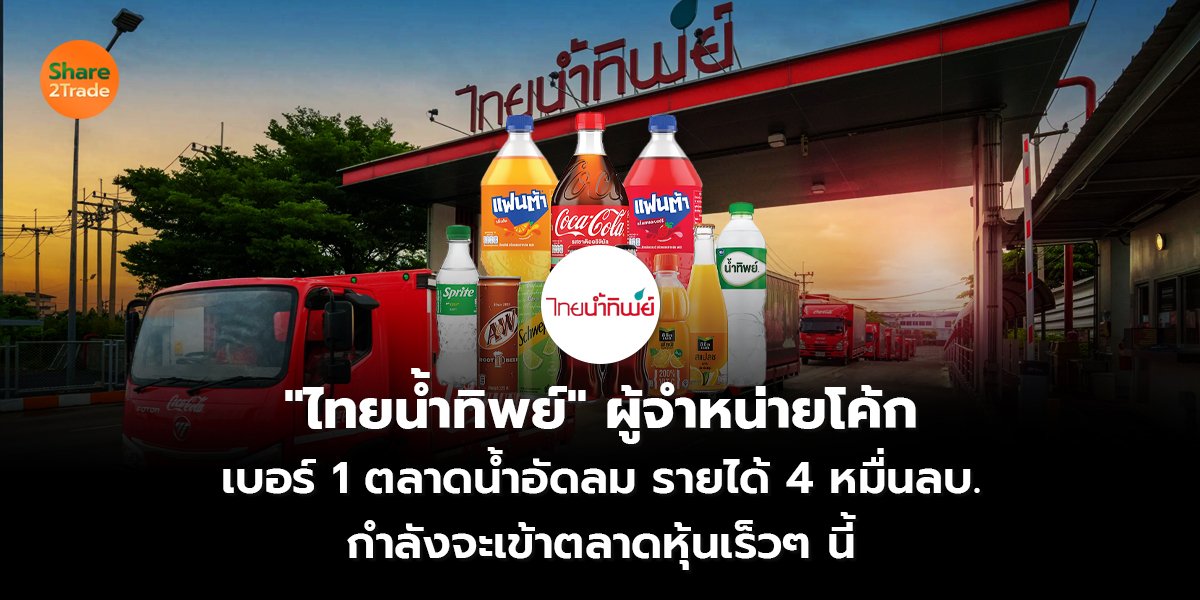 “ไทยน้ำทิพย์” ผู้จำหน่ายโค้ก เบอร์ 1 ตลาดน้ำอัดลม รายได้ 4 หมื่นลบ. กำลังจะเข้าตลาดหุ้นเร็วๆ นี้