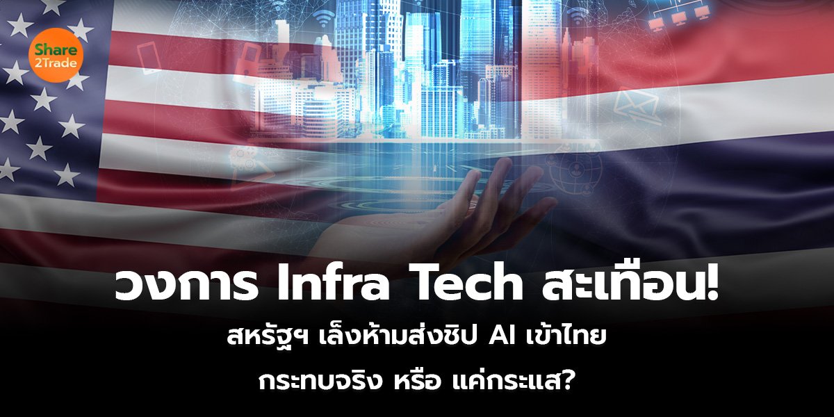 วงการ Infra Tech สะเทือน!  สหรัฐฯ เล็งห้ามส่งชิป AI เข้าไทย กระทบจริง หรือ แค่กระแส?