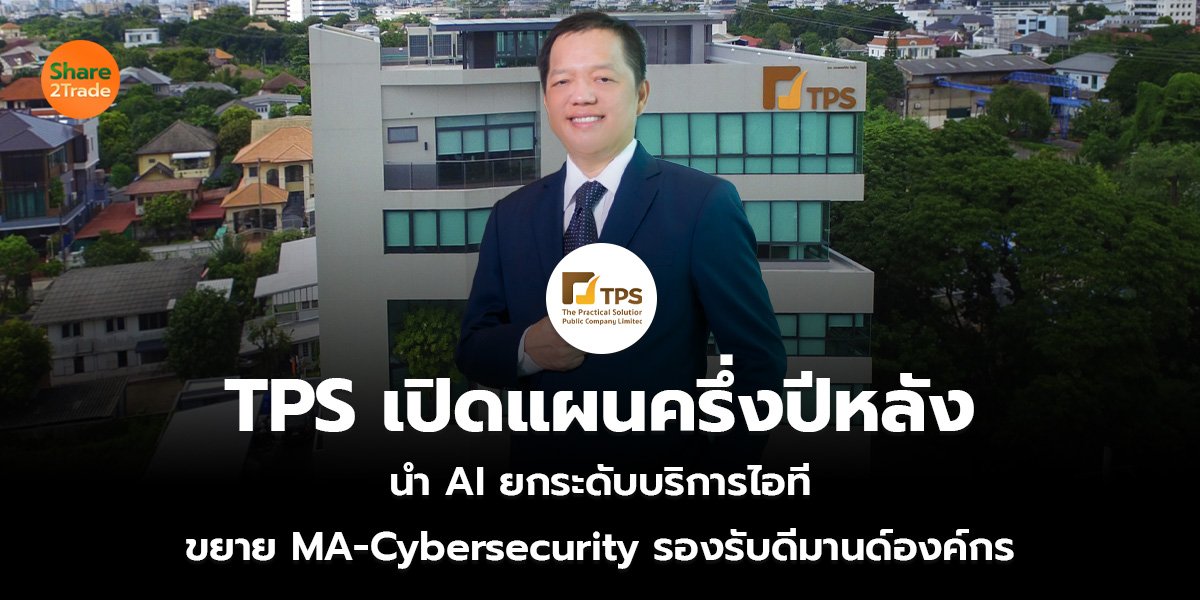 TPS เปิดแผนครึ่งปีหลัง  นำ AI ยกระดับบริการไอที ลุยขยาย MA-Cybersecurity รองรับดีมานด์องค์กร