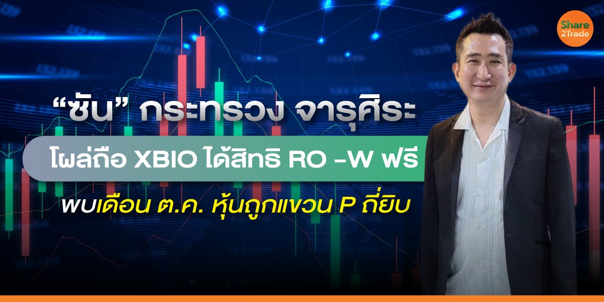 "ซัน” กระทรวง จารุศิระ  โผล่ถือ XBIO ได้สิทธิ RO -W ฟรี  พบเดือนต.ค.หุ้นถูกแขวน P ถี่ยิบ