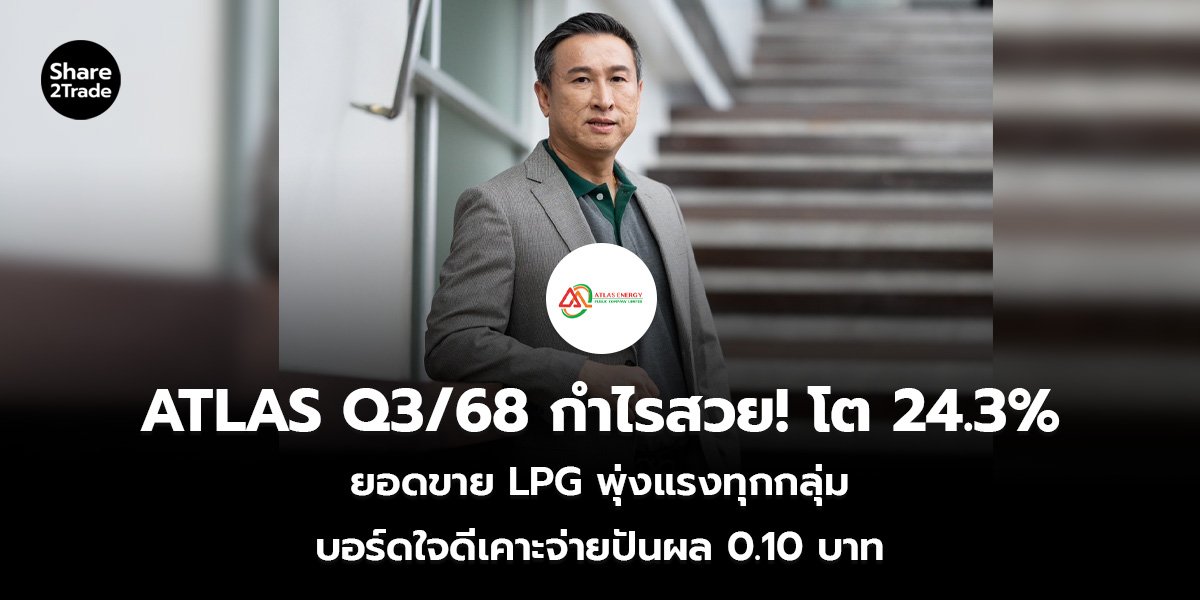 ATLAS Q3/68 กำไรสวย! โต 24.3% ยอดขาย LPG พุ่งแรงทุกกลุ่ม บอร์ดใจดีเคาะจ่ายปันผล 0.10 บาท