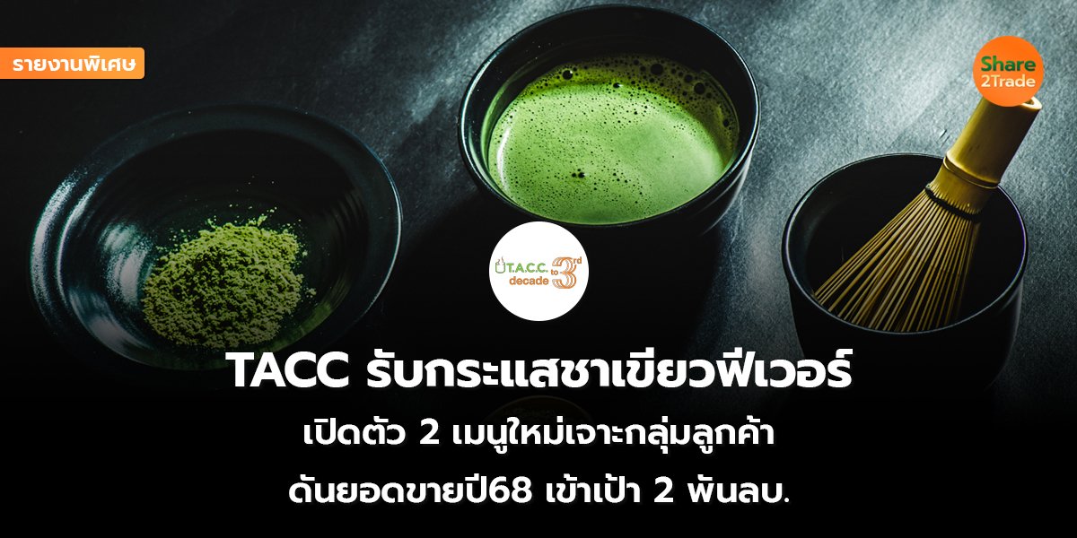 รายงานพิเศษ : TACC รับกระแสชาเขียวฟีเวอร์  เปิดตัว 2 เมนูใหม่เจาะกลุ่มลูกค้า  ดันยอดขายปี68 เข้าเป้า 2 พันลบ.