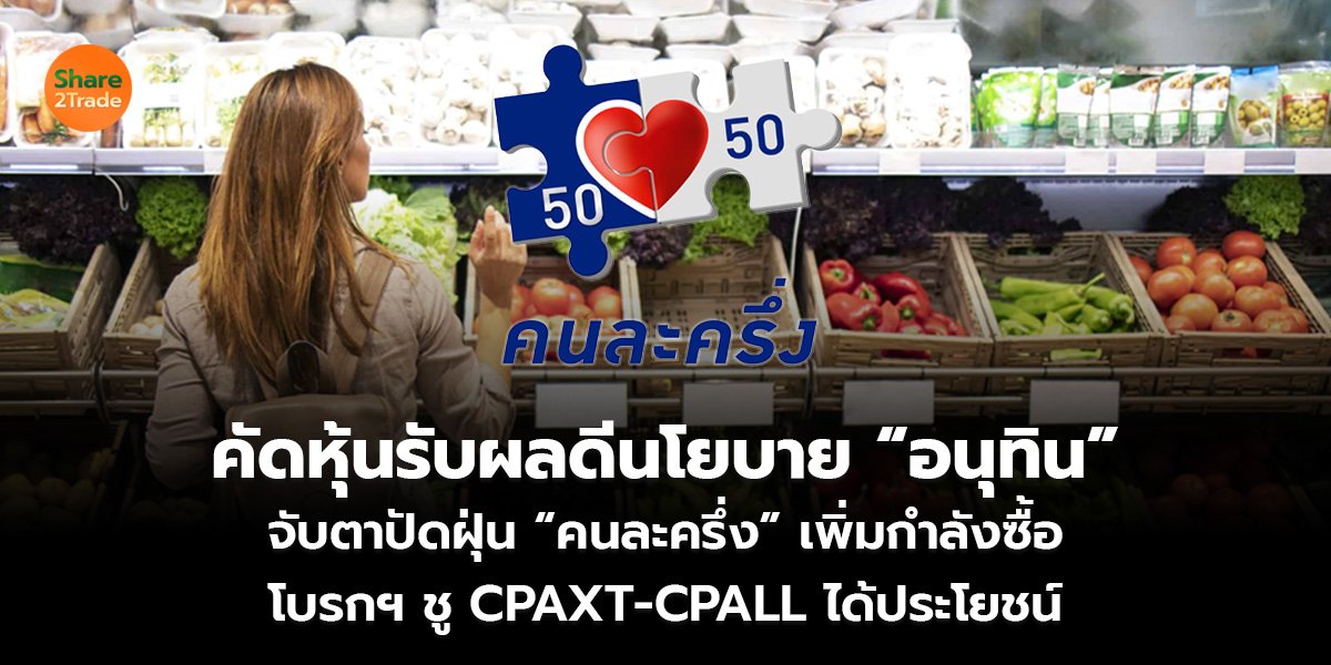 คัดหุ้นรับผลดีนโยบาย “อนุทิน”  จับตาปัดฝุ่น “คนละครึ่ง” เพิ่มกำลังซื้อ โบรกฯ ชู CPAXT-CPALL ได้ประโยชน์