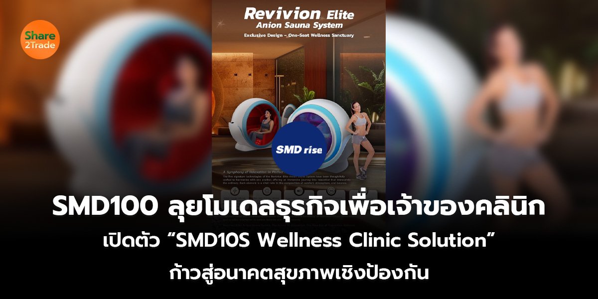SMD100 ลุยโมเดลธุรกิจเพื่อเจ้าของคลินิก  เปิดตัว “SMD10S Wellness Clinic Solution”  ก้าวสู่อนาคตสุขภาพเชิงป้องกัน