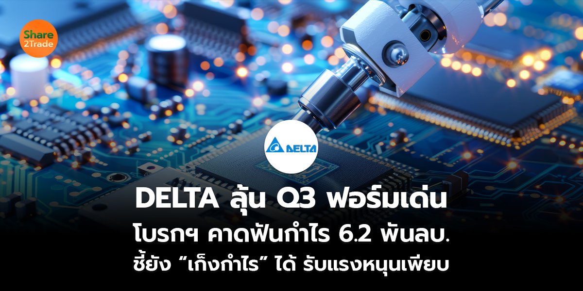 DELTA ลุ้น Q3 ฟอร์มเด่น โบรกฯ คาดฟันกำไร 6.2 พันลบ.  ชี้ยัง “เก็งกำไร” ได้ รับแรงหนุนเพียบ