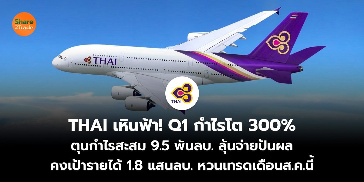 THAI เหินฟ้า! Q1 กำไรโต 300%  ตุนกำไรสะสม 9.5 พันลบ. ลุ้นจ่ายปันผล  คงเป้ารายได้ 1.8 แสนลบ. หวนเทรดเดือนส.ค.นี้