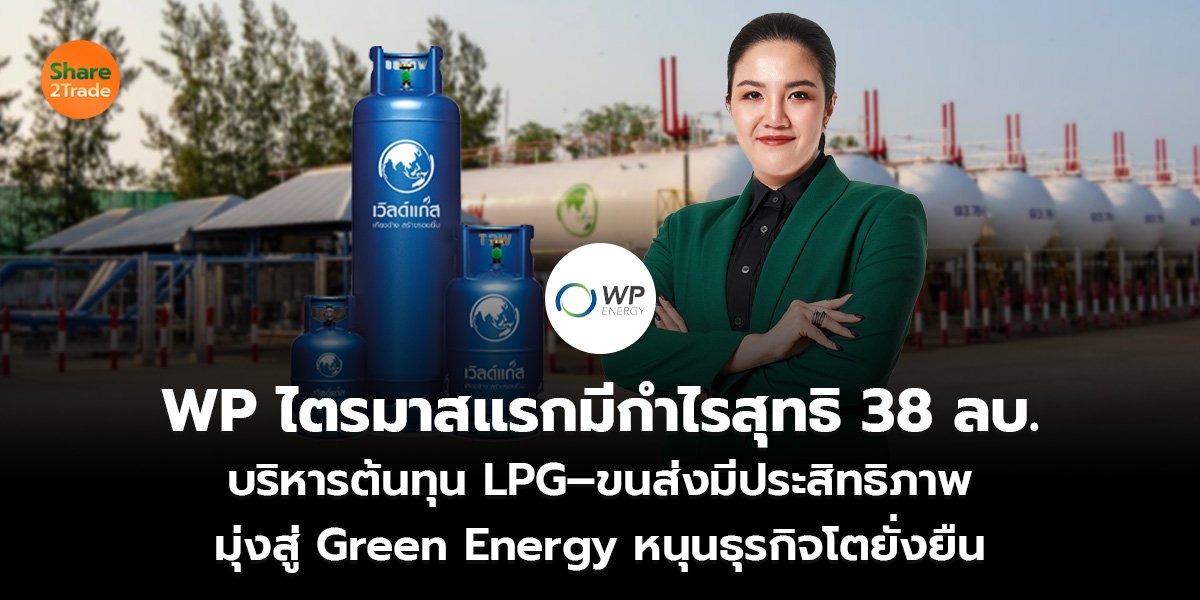 WP ไตรมาสแรกมีกำไรสุทธิ 38 ลบ.  บริหารต้นทุน LPG–ขนส่งมีประสิทธิภาพ มุ่งสู่ Green Energy หนุนธุรกิจโตยั่งยืน