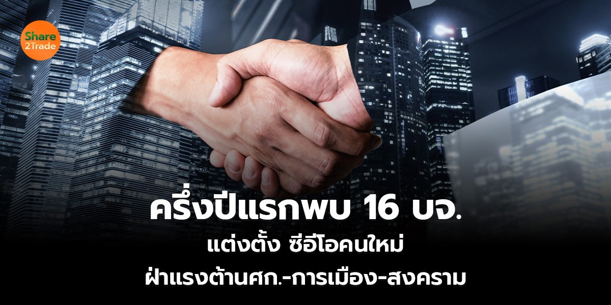 ครึ่งปีแรกพบ 16 บจ. แต่งตั้ง ซีอีโอคนใหม่ ฝ่าแรงต้านศก.-การเมือง-สงคราม