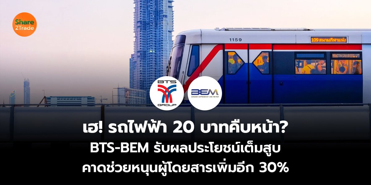 เฮ! รถไฟฟ้า 20 บาทคืบหน้า? BTS-BEM รับผลประโยชน์เต็มสูบ คาดช่วยหนุนผู้โดยสารเพิ่มอีก 30%