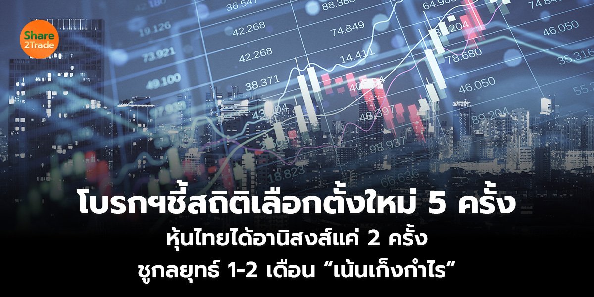 โบรกฯชี้สถิติเลือกตั้งใหม่ 5 ครั้ง หุ้นไทยได้อานิสงส์แค่ 2 ครั้ง  ชูกลยุทธ์ 1-2 เดือน “เน้นเก็งกำไร”