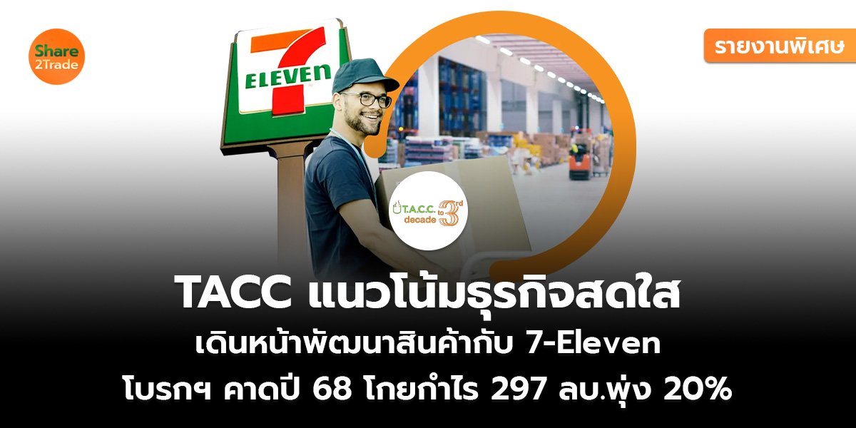 รายงานพิเศษ : TACC แนวโน้มธุรกิจสดใส เดินหน้าพัฒนาสินค้ากับ 7-Eleven โบรกฯ คาดปี 68 โกยกำไร 297 ลบ.พุ่ง 20%