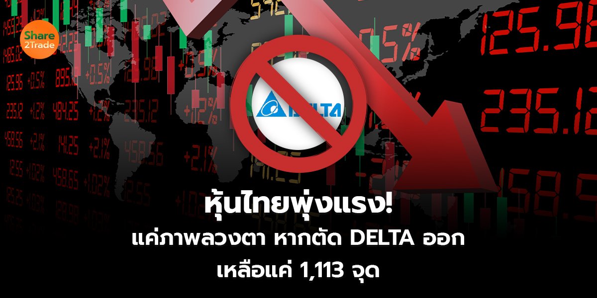 หุ้นไทยพุ่งแรง!  แค่ภาพลวงตา หากตัด DELTA ออก เหลือแค่ 1,113 จุด