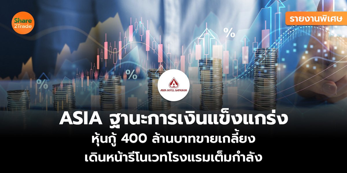 รายงานพิเศษ : ASIA ฐานะการเงินแข็งแกร่ง  หุ้นกู้ 400 ล้านบาทขายเกลี้ยง เดินหน้ารีโนเวทโรงแรมเต็มกำลัง