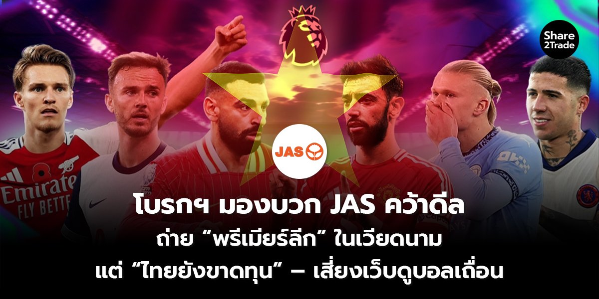 โบรกฯ มองบวก JAS คว้าดีล ถ่าย “พรีเมียร์ลีก” ในเวียดนาม แต่ “ไทยยังขาดทุน” – เสี่ยงเว็บดูบอลเถื่อน