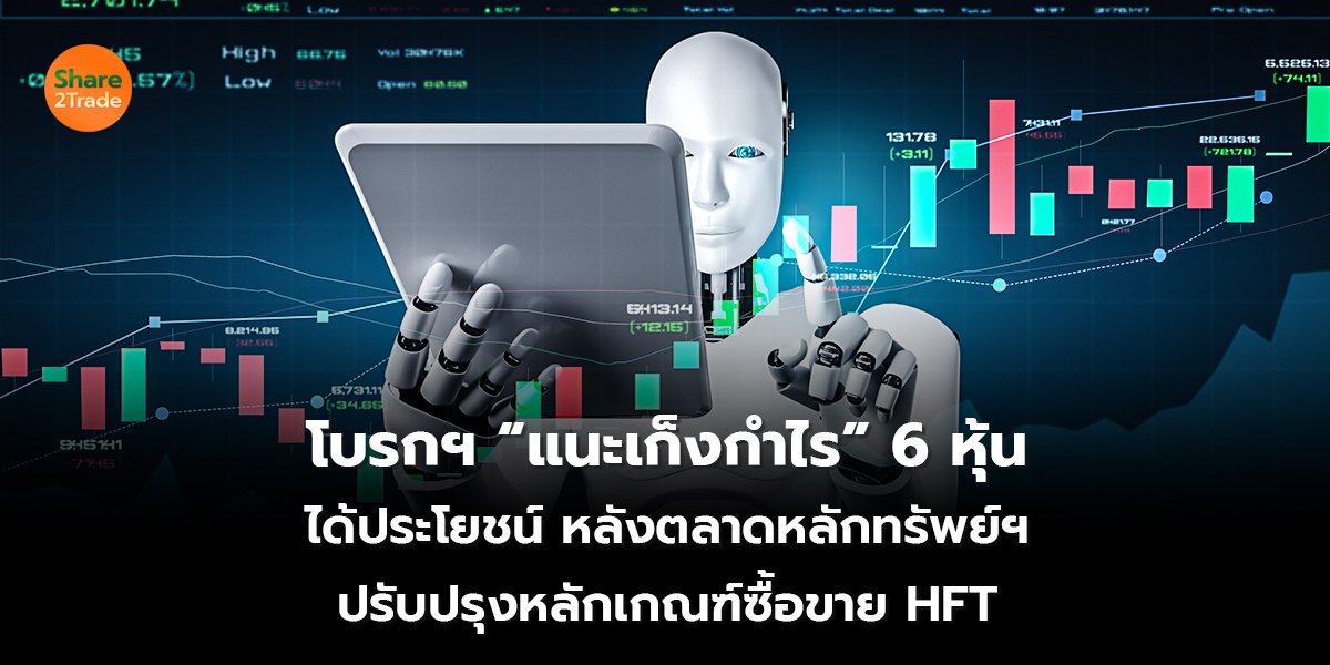 โบรกฯ “แนะเก็งกำไร” 6 หุ้น ได้ประโยชน์ หลังตลาดหลักทรัพย์ฯ ปรับปรุงหลักเกณฑ์ซื้อขาย HFT