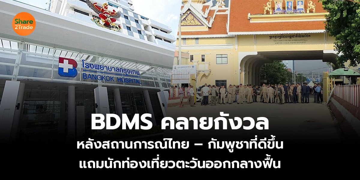 BDMS คลายกังวล หลังสถานการณ์ไทย – กัมพูชาที่ดีขึ้น แถมนักท่องเที่ยวตะวันออกกลางฟื้น