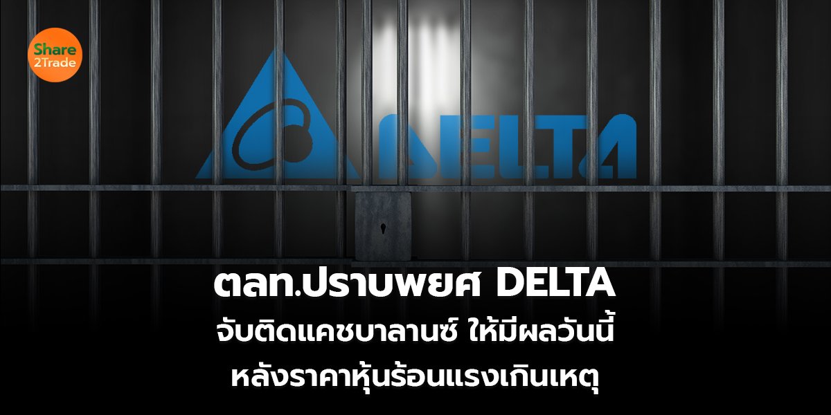 ตลท.ปราบพยศ DELTA จับติดแคชบาลานซ์ ให้มีผลวันนี้ หลังราคาหุ้นร้อนแรงเกินเหตุ