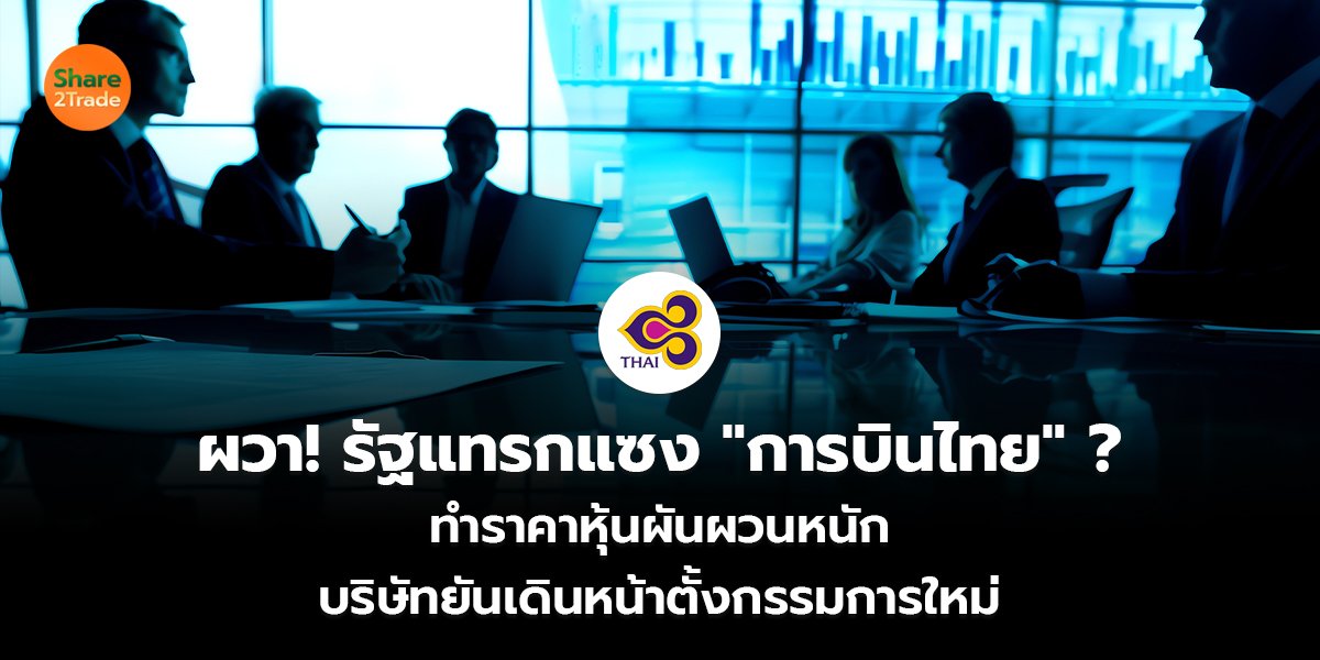 ผวา! รัฐแทรกแซง "การบินไทย" ? ทำราคาหุ้นผันผวนหนัก บริษัทยันเดินหน้าตั้งกรรมการใหม่