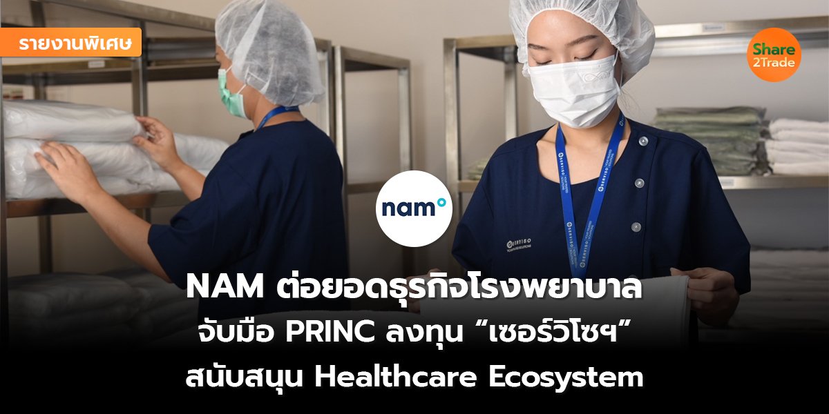 รายงานพิเศษ : NAM ต่อยอดธุรกิจโรงพยาบาล จับมือ PRINC ลงทุน “เซอร์วิโซฯ” สนับสนุน Healthcare Ecosystem