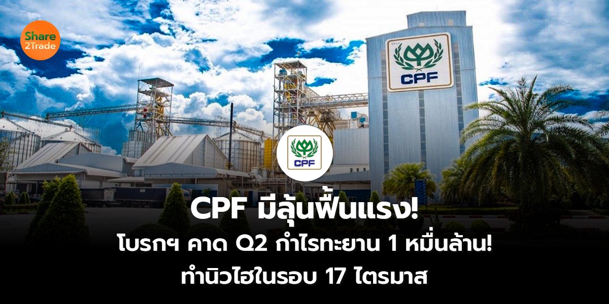 CPF มีลุ้นฟื้นแรง!  โบรกฯ คาด Q2 กำไรทะยาน 1 หมื่นล้าน!  ทำนิวไฮในรอบ 17 ไตรมาส