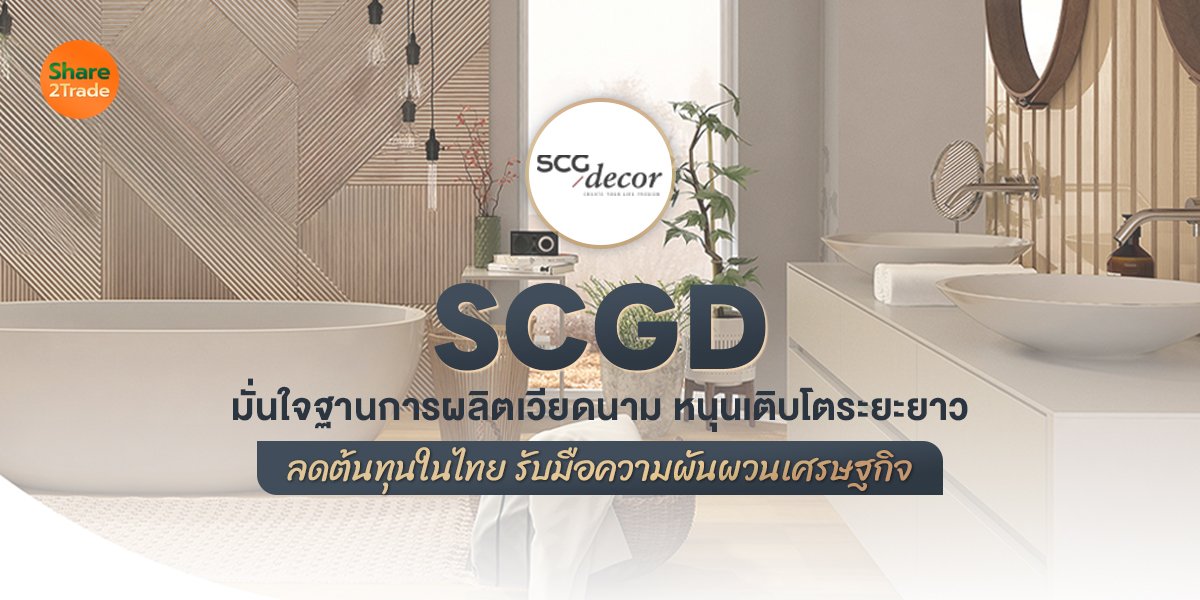 SCGD  มั่นใจฐานการผลิตเวียดนาม หนุนเติบโตระยะยาว  ลดต้นทุนในไทย รับมือความผันผวนเศรษฐกิจ