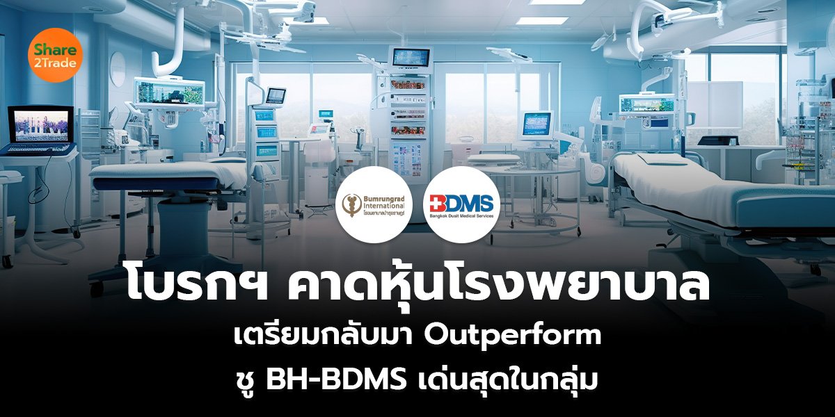 โบรกฯ คาดหุ้นโรงพยาบาล เตรียมกลับมา Outperform ชู BH-BDMS เด่นสุดในกลุ่ม