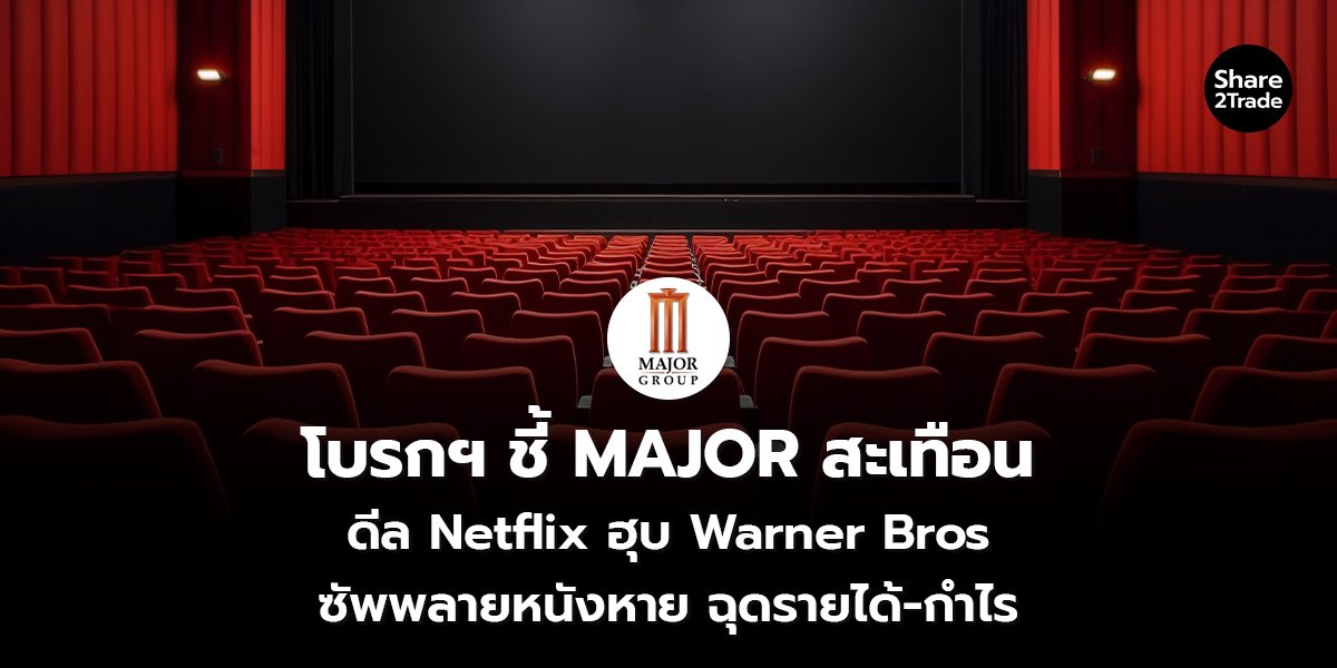 โบรกฯ ชี้ MAJOR สะเทือน ดีล Netflix ฮุบ Warner Bros ซัพพลายหนังหาย ฉุดรายได้-กำไร