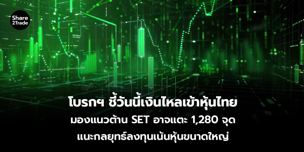 โบรกฯ ชี้วันนี้เงินไหลเข้าหุ้นไทย มองแนวต้าน SET อาจแตะ 1,280 จุด แนะกลยุทธ์ลงทุนเน้นหุ้นขนาดใหญ่
